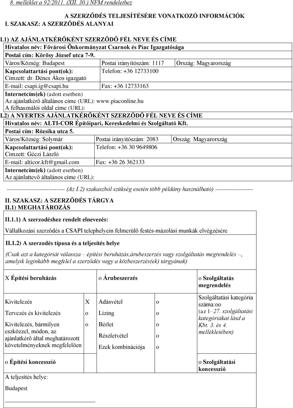 Várs/Község: Budapest Pstai irányítószám: 1117 Ország: Magyarrszág Kapcslattartási pnt(k): Telefn: +36 12733100 Címzett: dr. Dénes Áks igazgató E-mail: csapi.ig@csapi.