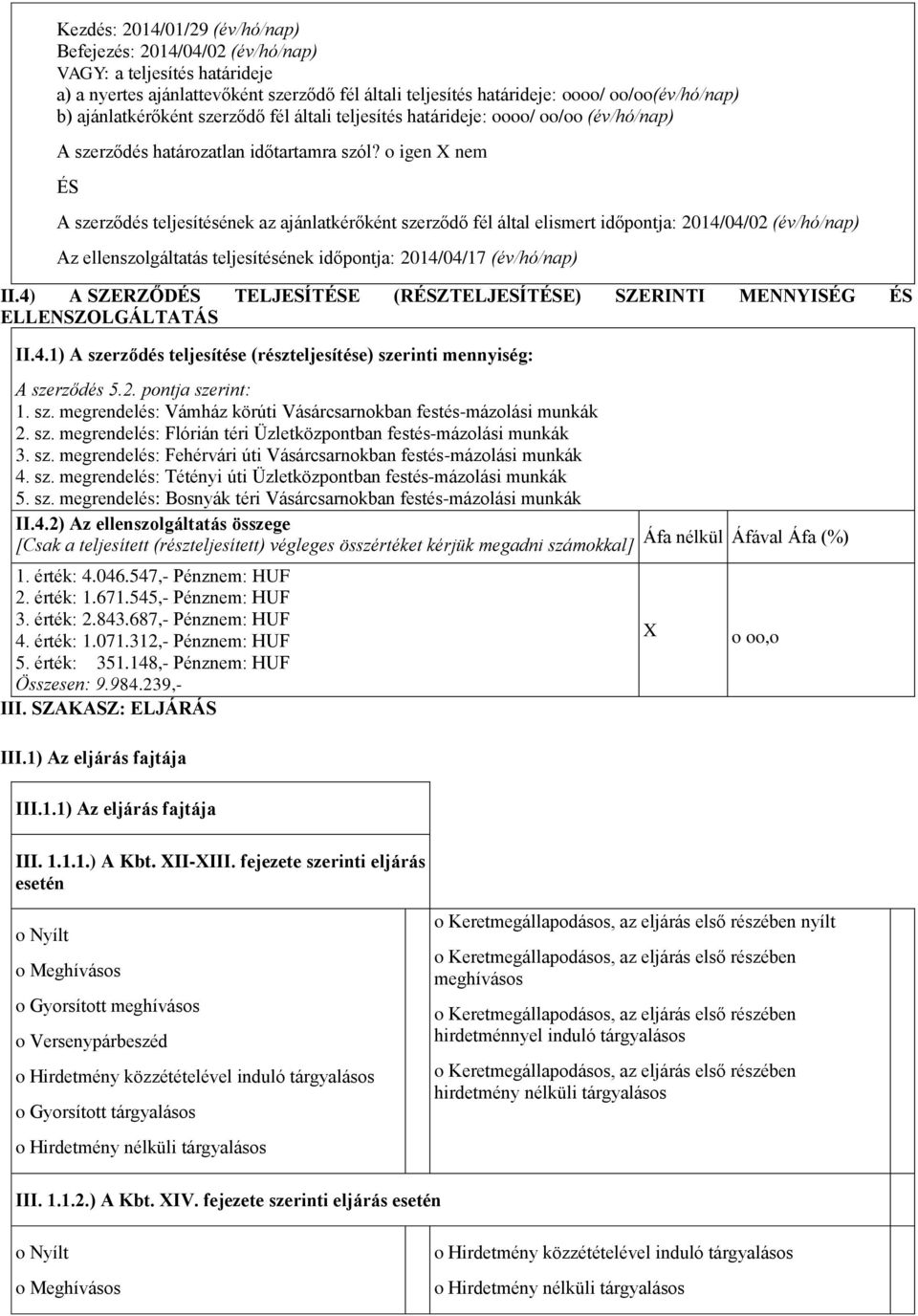 igen X nem ÉS A szerződés teljesítésének az ajánlatkérőként szerződő fél által elismert időpntja: 2014/04/02 (év/hó/nap) Az ellenszlgáltatás teljesítésének időpntja: 2014/04/17 (év/hó/nap) II.