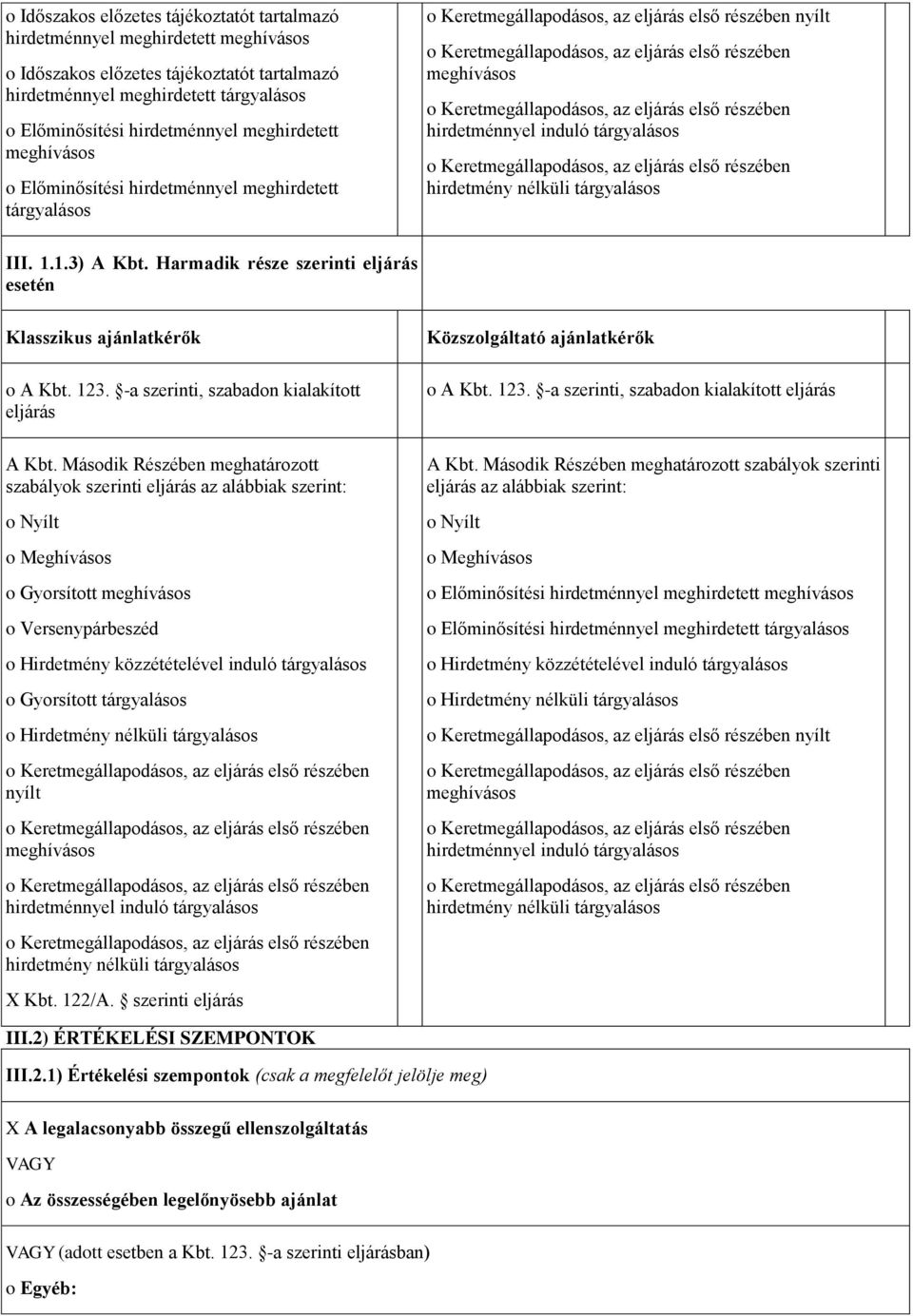 Harmadik része szerinti eljárás esetén Klasszikus ajánlatkérők A Kbt. 123. -a szerinti, szabadn kialakíttt eljárás A Kbt.