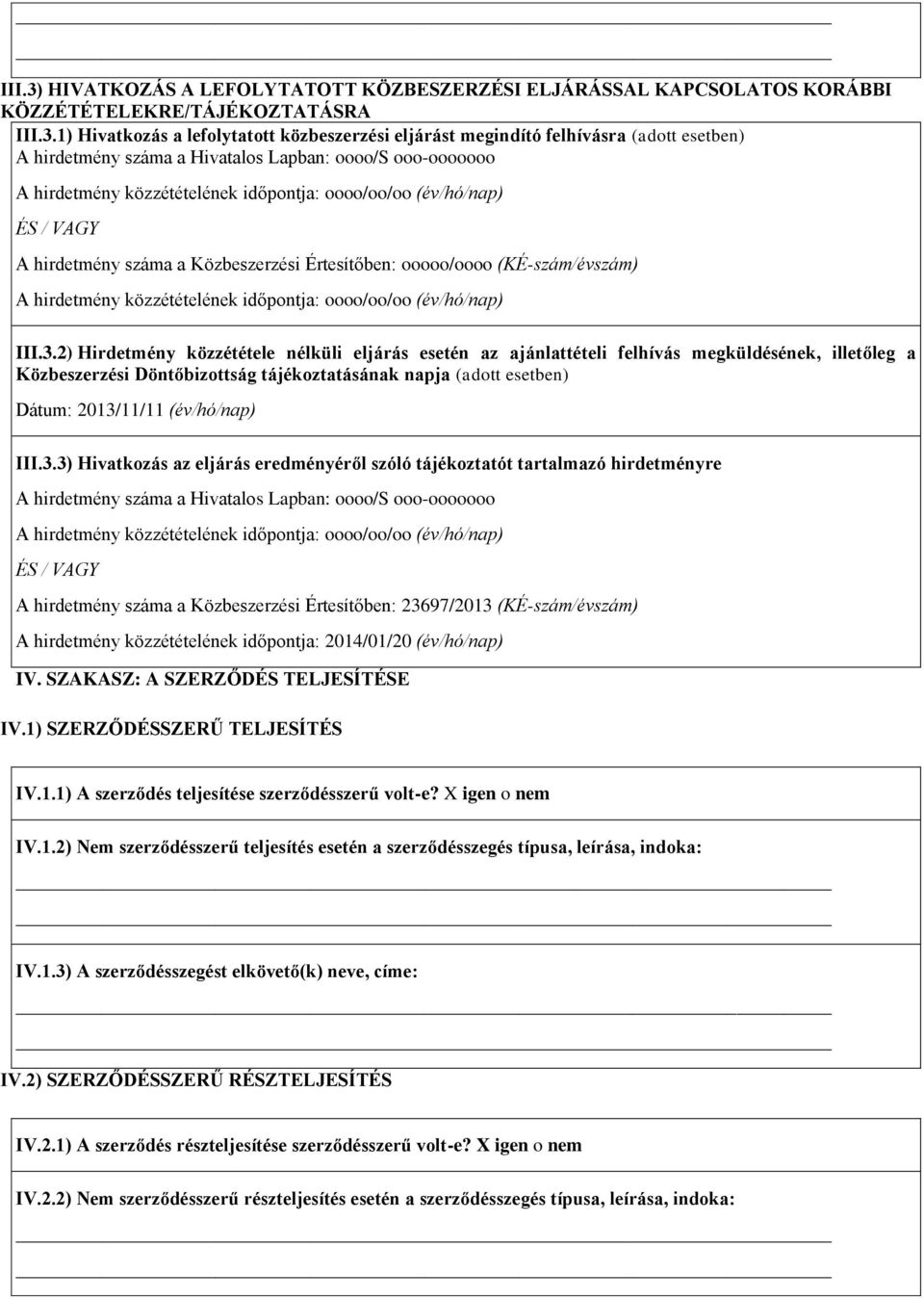 1) Hivatkzás a leflytattt közbeszerzési eljárást megindító felhívásra (adtt esetben) A hirdetmény száma a Hivatals Lapban: /S - A hirdetmény közzétételének időpntja: // (év/hó/nap) ÉS / VAGY A
