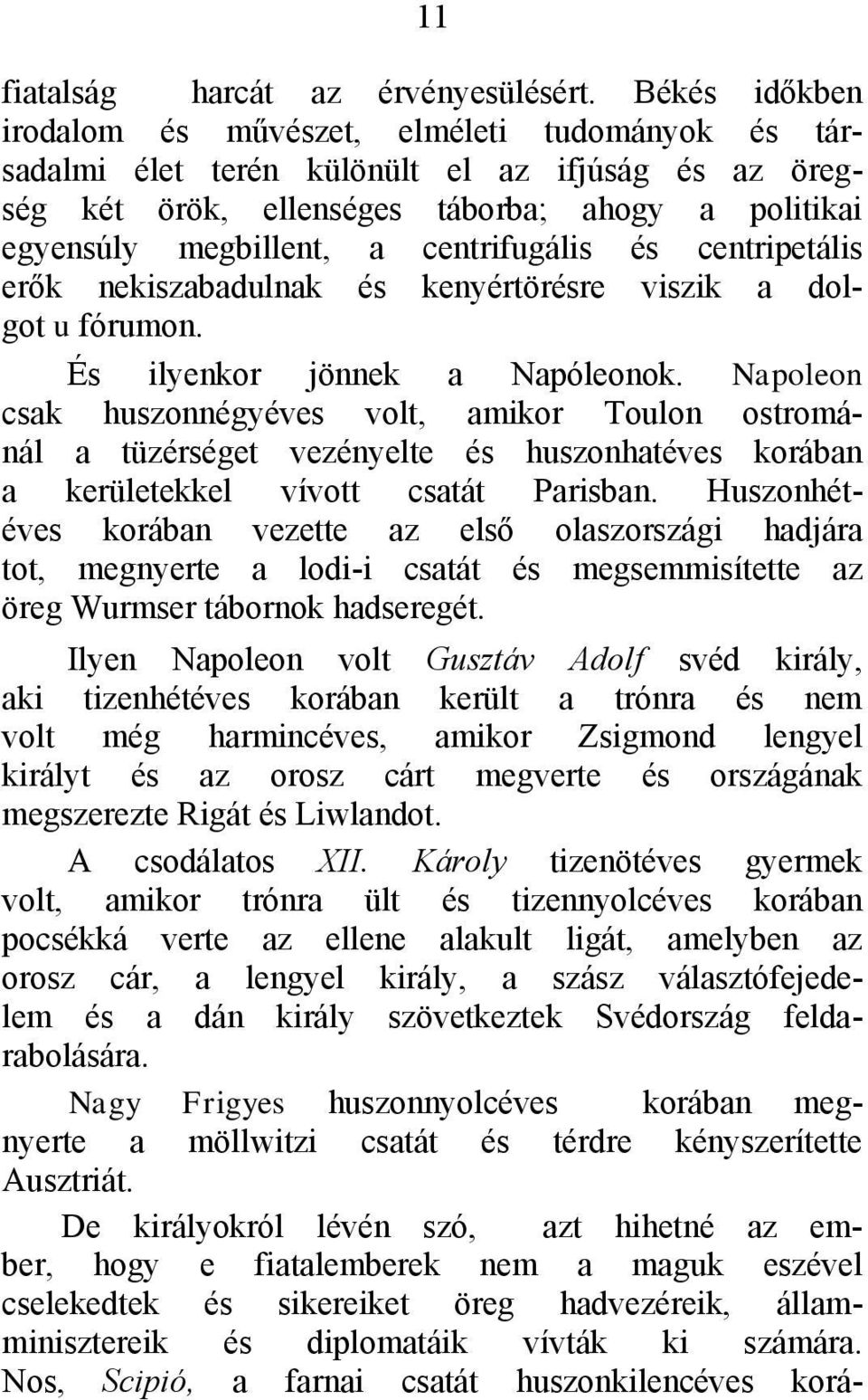 centrifugális és centripetális erők nekiszabadulnak és kenyértörésre viszik a dolgot u fórumon. És ilyenkor jönnek a Napóleonok.