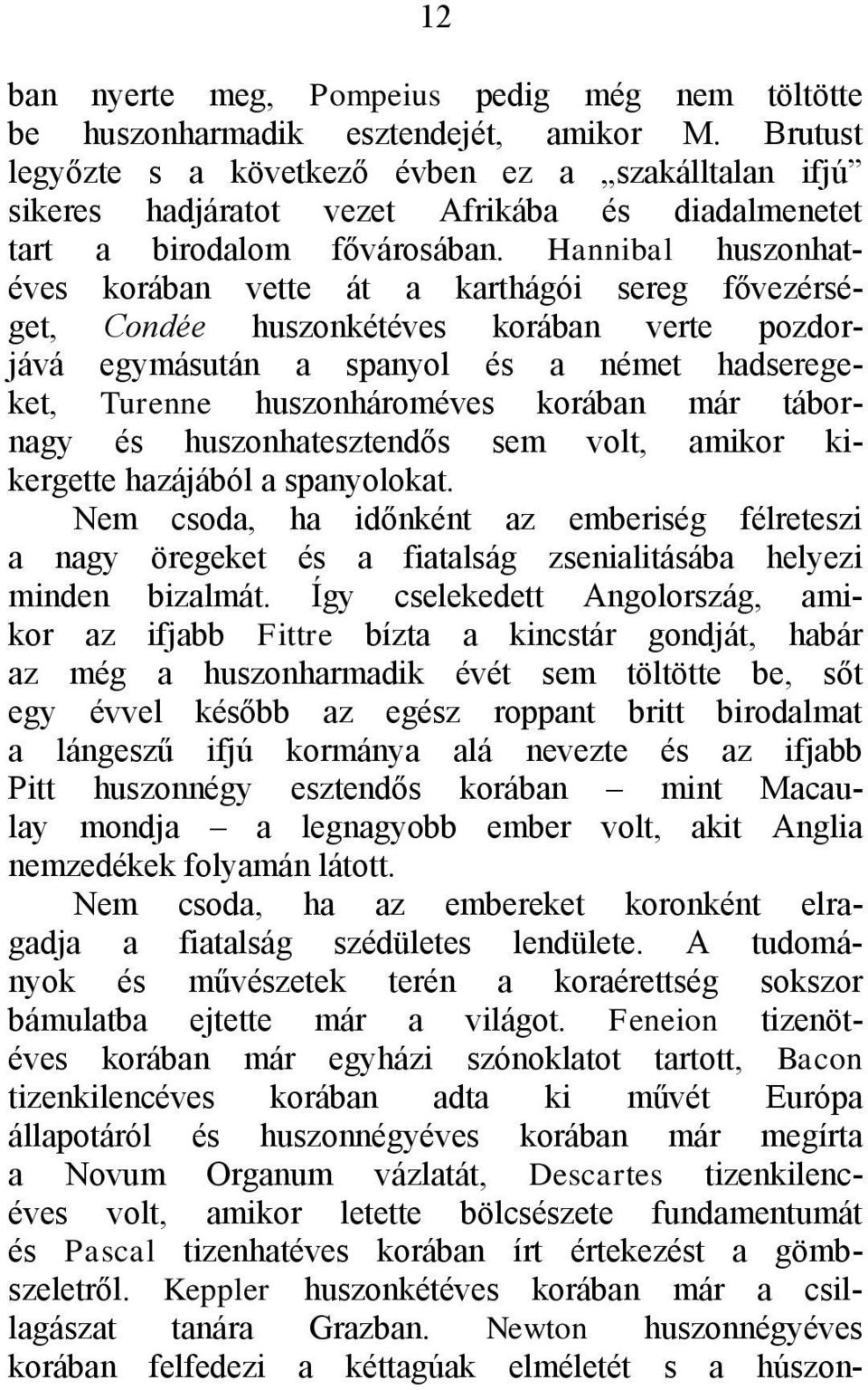 Hannibal huszonhatéves korában vette át a karthágói sereg fővezérséget, Condée huszonkétéves korában verte pozdorjává egymásután a spanyol és a német hadseregeket, Turenne huszonhároméves korában már