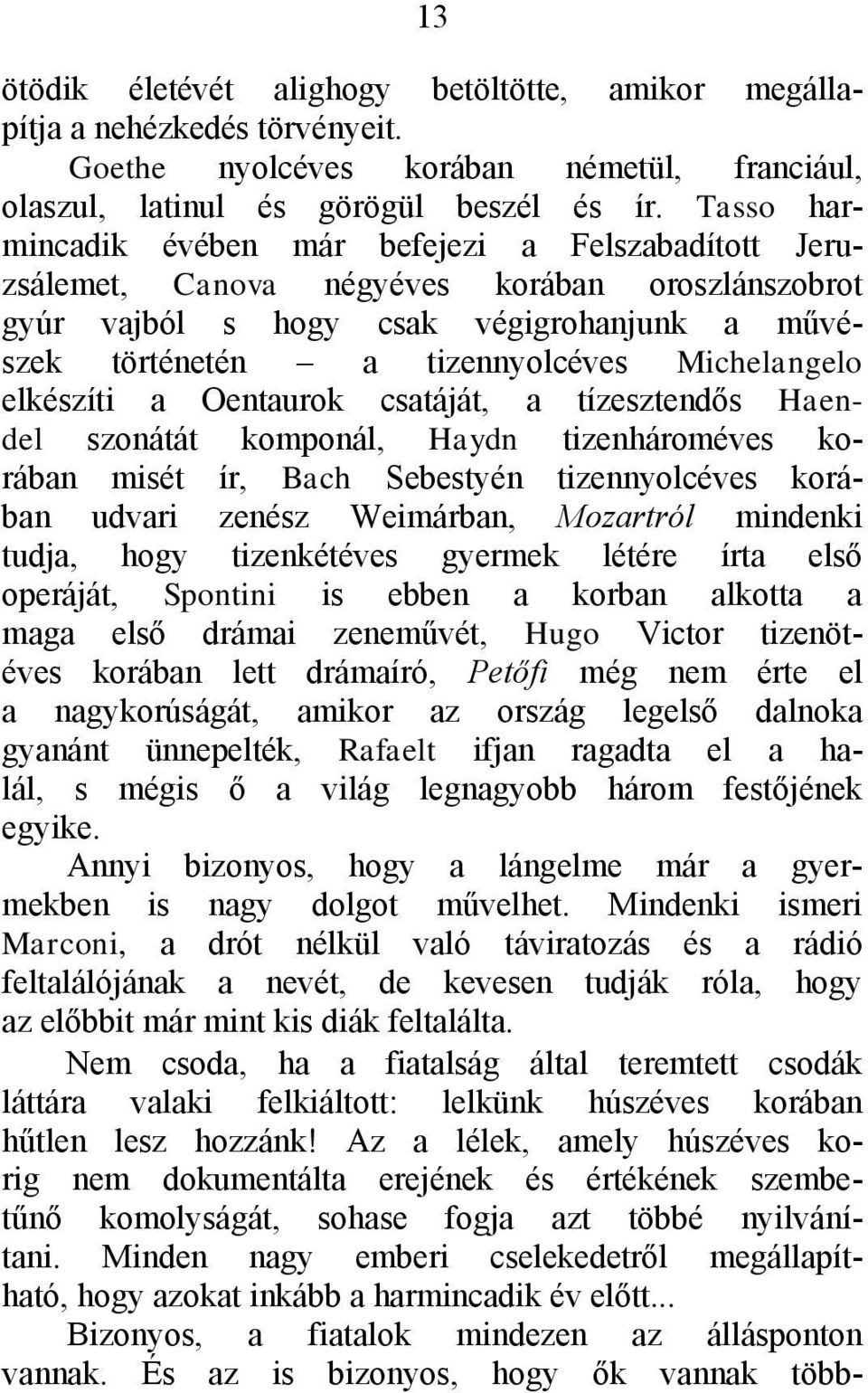 elkészíti a Oentaurok csatáját, a tízesztendős Haendel szonátát komponál, Haydn tizenhároméves korában misét ír, Bach Sebestyén tizennyolcéves korában udvari zenész Weimárban, Mozartról mindenki