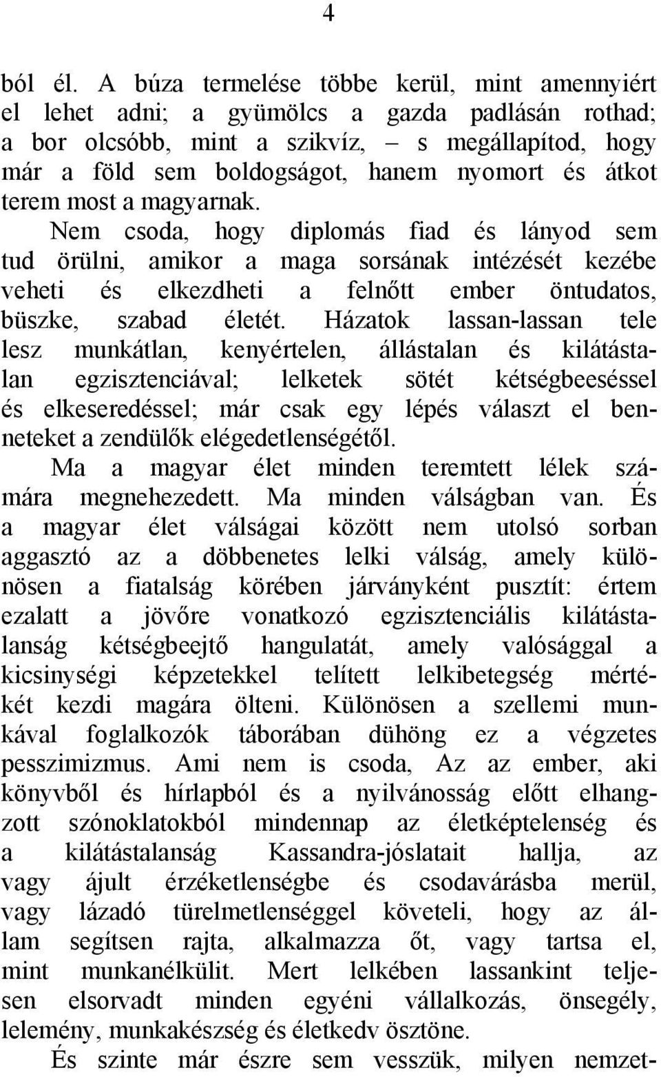 terem most a magyarnak. Nem csoda, hogy diplomás fiad és lányod sem tud örülni, amikor a maga sorsának intézését kezébe veheti és elkezdheti a felnőtt ember öntudatos, büszke, szabad életét.