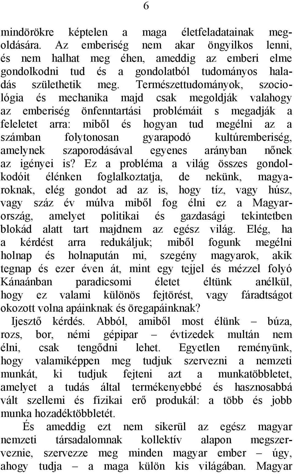 Természettudományok, szociológia és mechanika majd csak megoldják valahogy az emberiség önfenntartási problémáit s megadják a feleletet arra: miből és hogyan tud megélni az a számban folytonosan