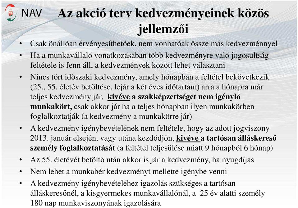 életév betöltése, lejár a két éves időtartam) arra a hónapra már teljes kedvezmény jár, kivéve a szakképzettséget nem igénylő munkakört, csak akkor jár ha a teljes hónapban ilyen munkakörben