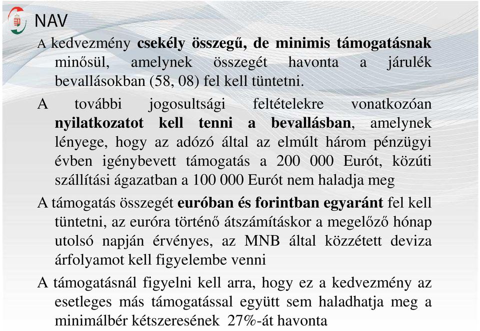 Eurót, közúti szállítási ágazatban a 100 000 Eurót nem haladja meg A támogatás összegét euróban és forintban egyaránt fel kell tüntetni, az euróra történő átszámításkor a megelőző hónap