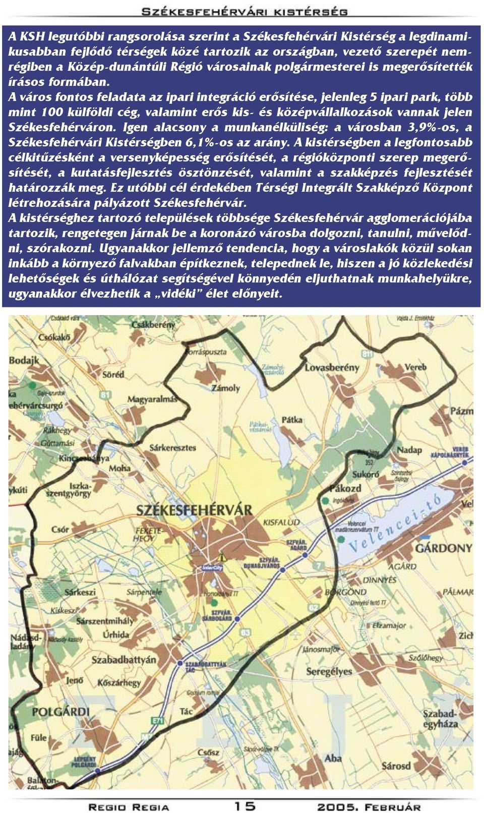 A város fontos feladata az ipari integráció erősítése, jelenleg 5 ipari park, több mint 100 külföldi cég, valamint erős kis- és középvállalkozások vannak jelen Székesfehérváron.