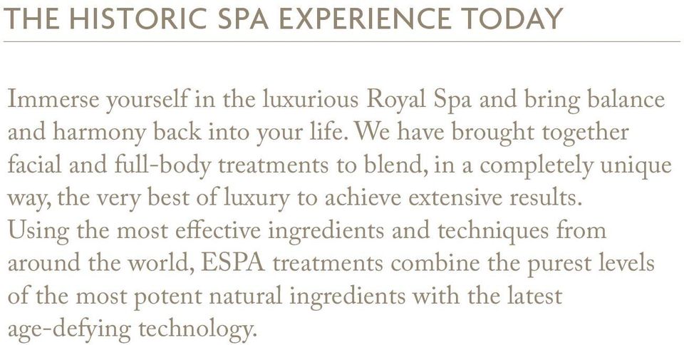 We have brought together facial and full-body treatments to blend, in a completely unique way, the very best of luxury