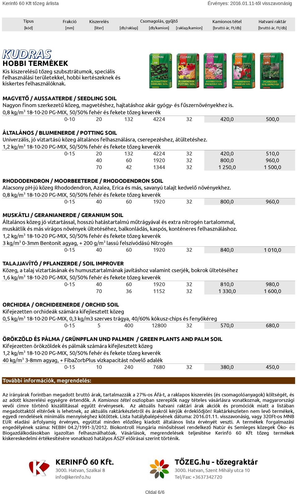 0,8 kg/m3 8- PG-MIX, 50/50% fehér és fekete tőzeg keverék 0-0 20 0,0 ÁLTALÁNOS / BLUMENERDE / POTTING SOIL Univerzális, jó víztartású közeg általános felhasználásra, cserepezéshez, átültetéshez.