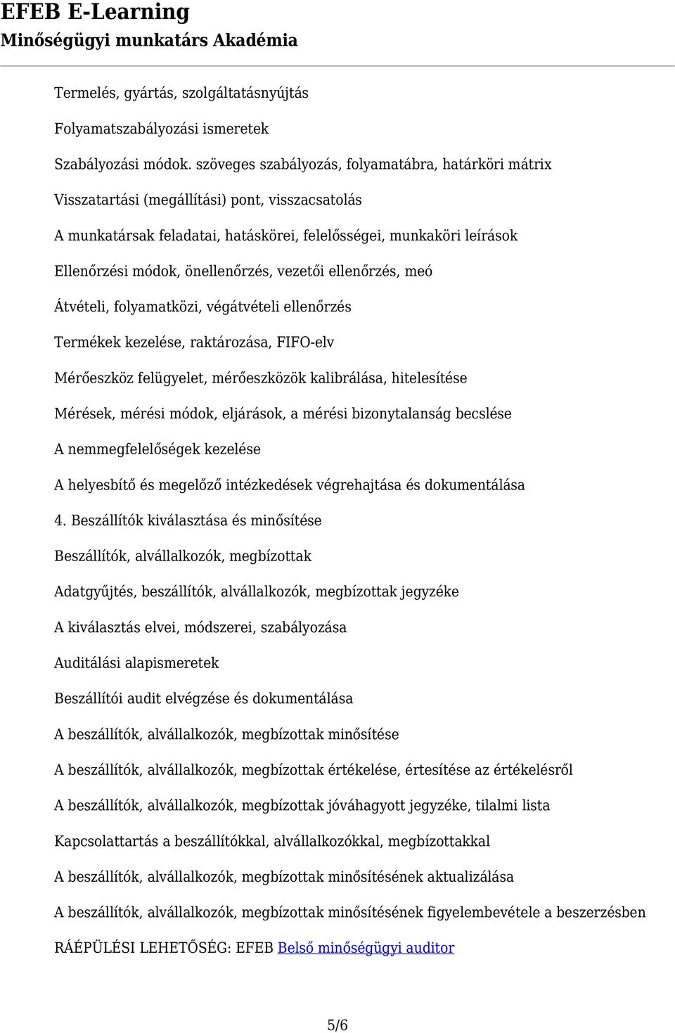 önellenőrzés, vezetői ellenőrzés, meó Átvételi, folyamatközi, végátvételi ellenőrzés Termékek kezelése, raktározása, FIFO-elv Mérőeszköz felügyelet, mérőeszközök kalibrálása, hitelesítése Mérések,