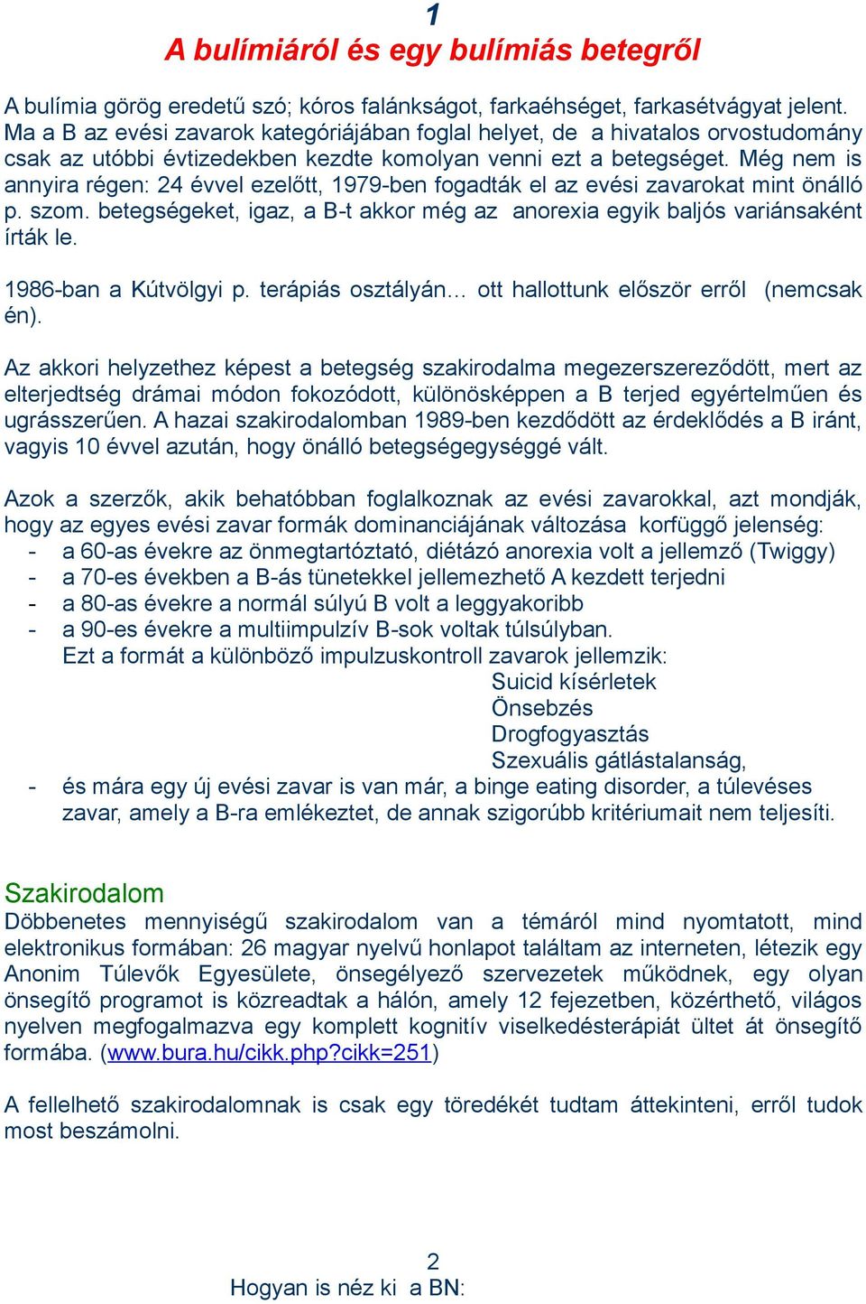 Még nem is annyira régen: 24 évvel ezelőtt, 1979-ben fogadták el az evési zavarokat mint önálló p. szom. betegségeket, igaz, a B-t akkor még az anorexia egyik baljós variánsaként írták le.