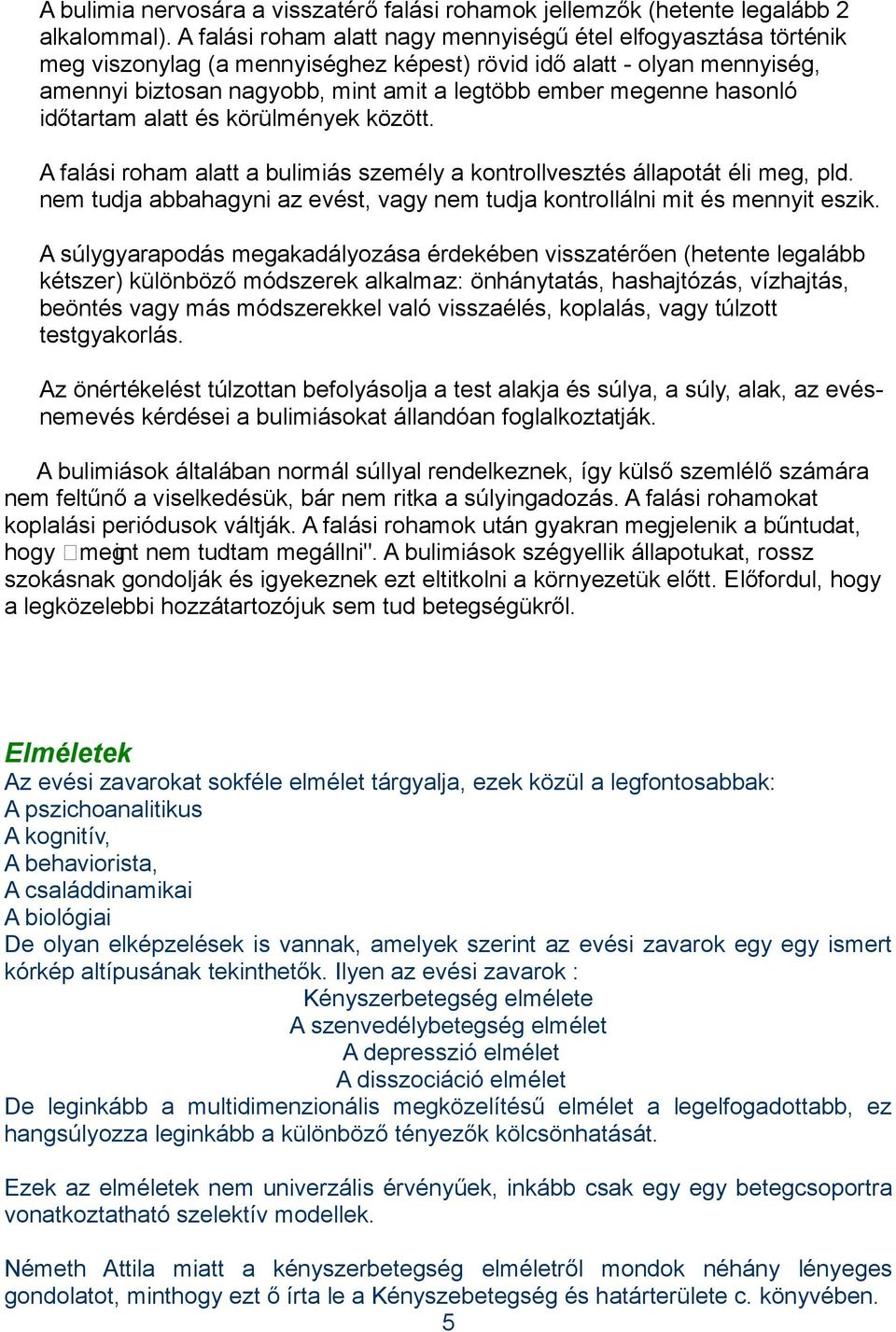 hasonló időtartam alatt és körülmények között. A falási roham alatt a bulimiás személy a kontrollvesztés állapotát éli meg, pld.