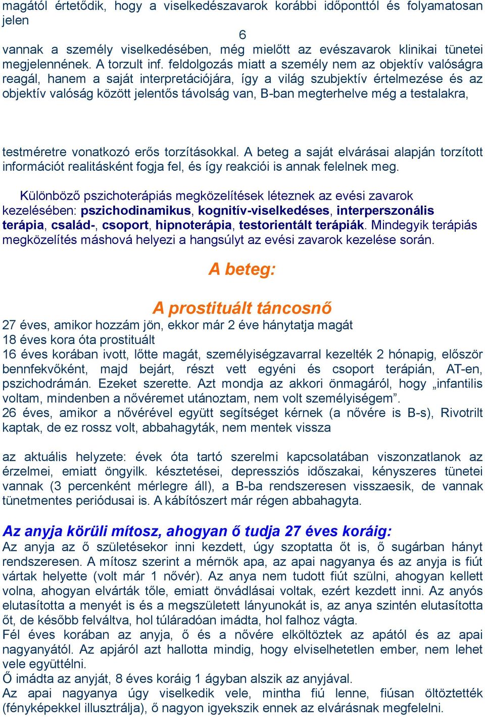 megterhelve még a testalakra, testméretre vonatkozó erős torzításokkal. A beteg a saját elvárásai alapján torzított információt realitásként fogja fel, és így reakciói is annak felelnek meg.