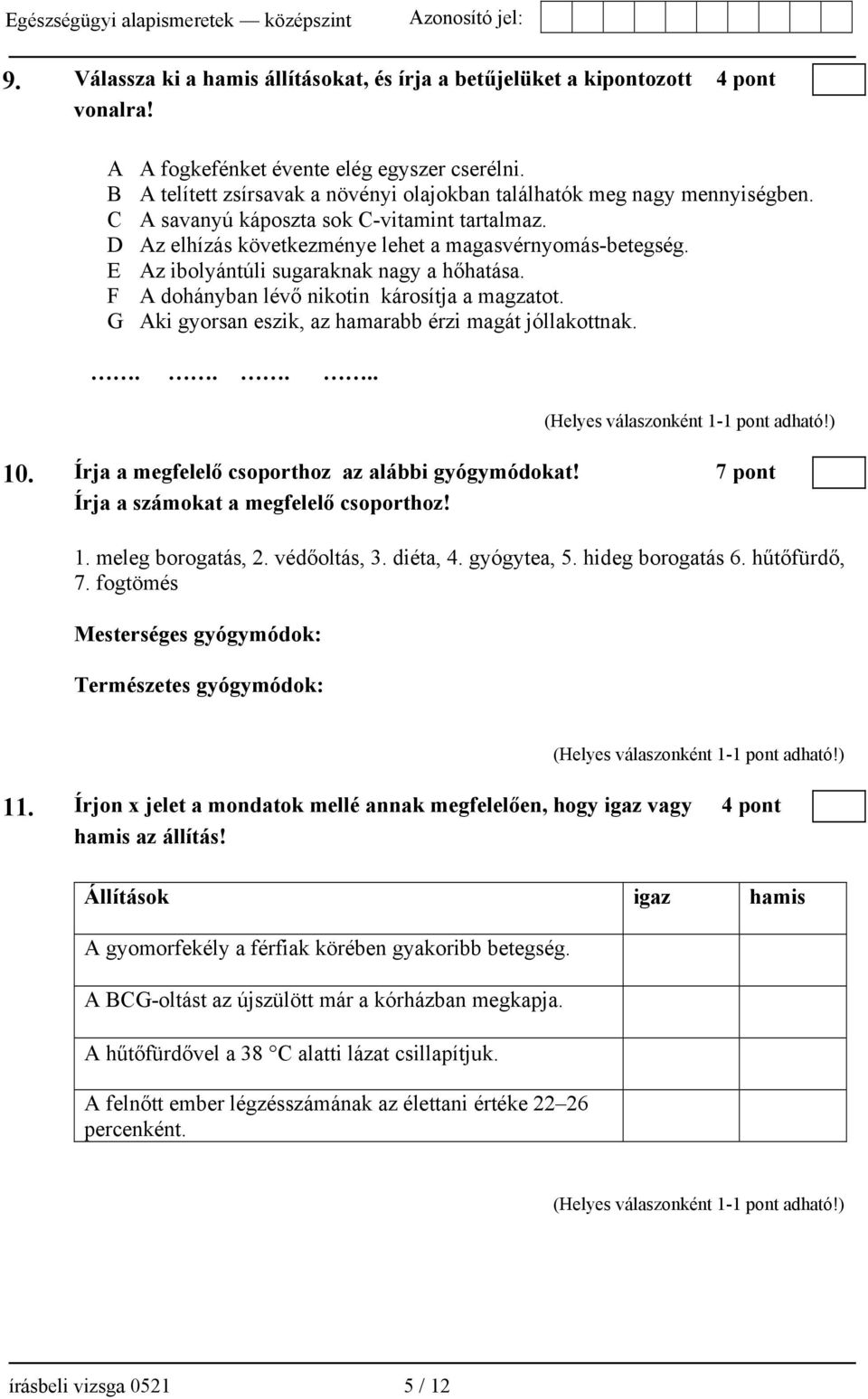 E Az ibolyántúli sugaraknak nagy a hőhatása. F A dohányban lévő nikotin károsítja a magzatot. G Aki gyorsan eszik, az hamarabb érzi magát jóllakottnak...... 10.