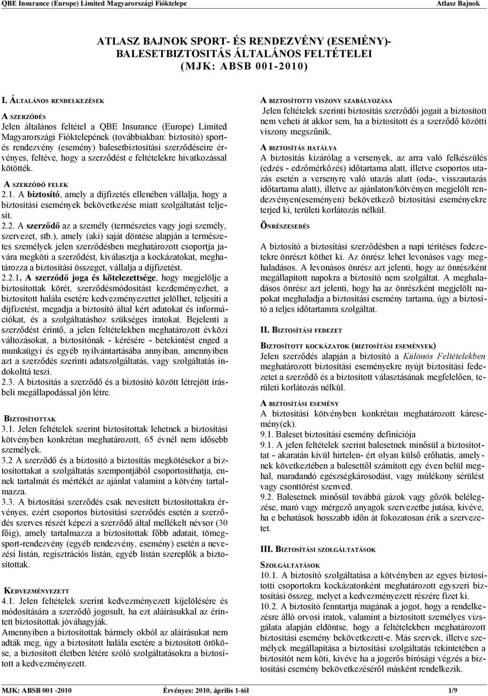 szerződéseire érvényes, feltéve, hogy a szerződést e feltételekre hivatkozással kötötték. A SZERZŐDŐ FELEK 2.1.