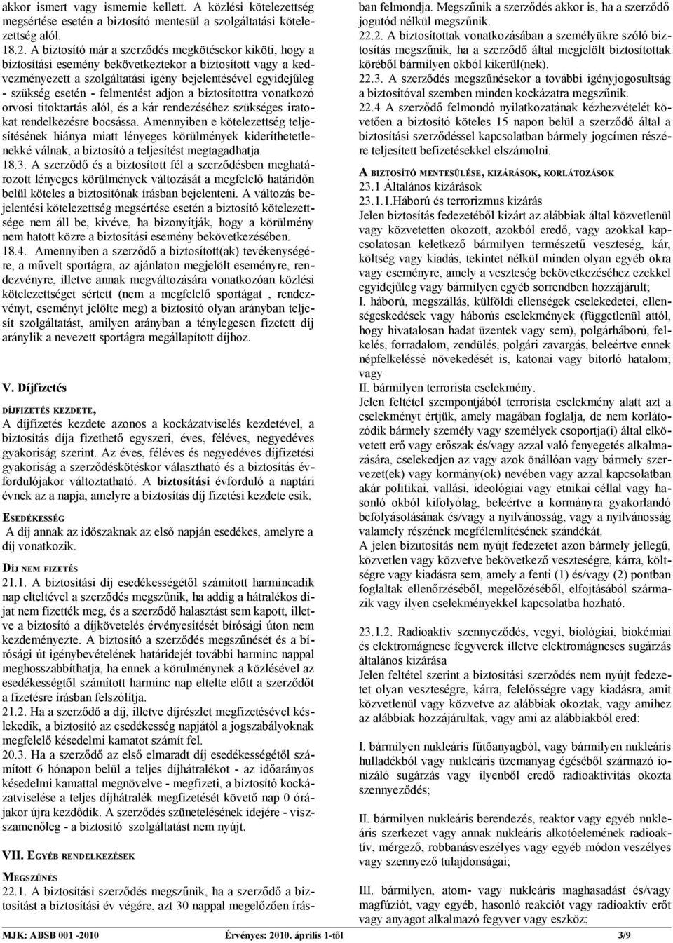felmentést adjon a biztosítottra vonatkozó orvosi titoktartás alól, és a kár rendezéséhez szükséges iratokat rendelkezésre bocsássa.