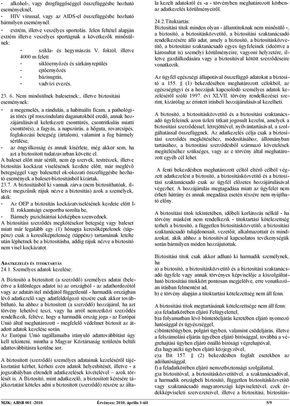 foktól, illetve 4000 m felett - siklóernyőzés és sárkányrepülés - ejtőernyőzés - bázisugrás, - vadvízi evezés. 23. 6.