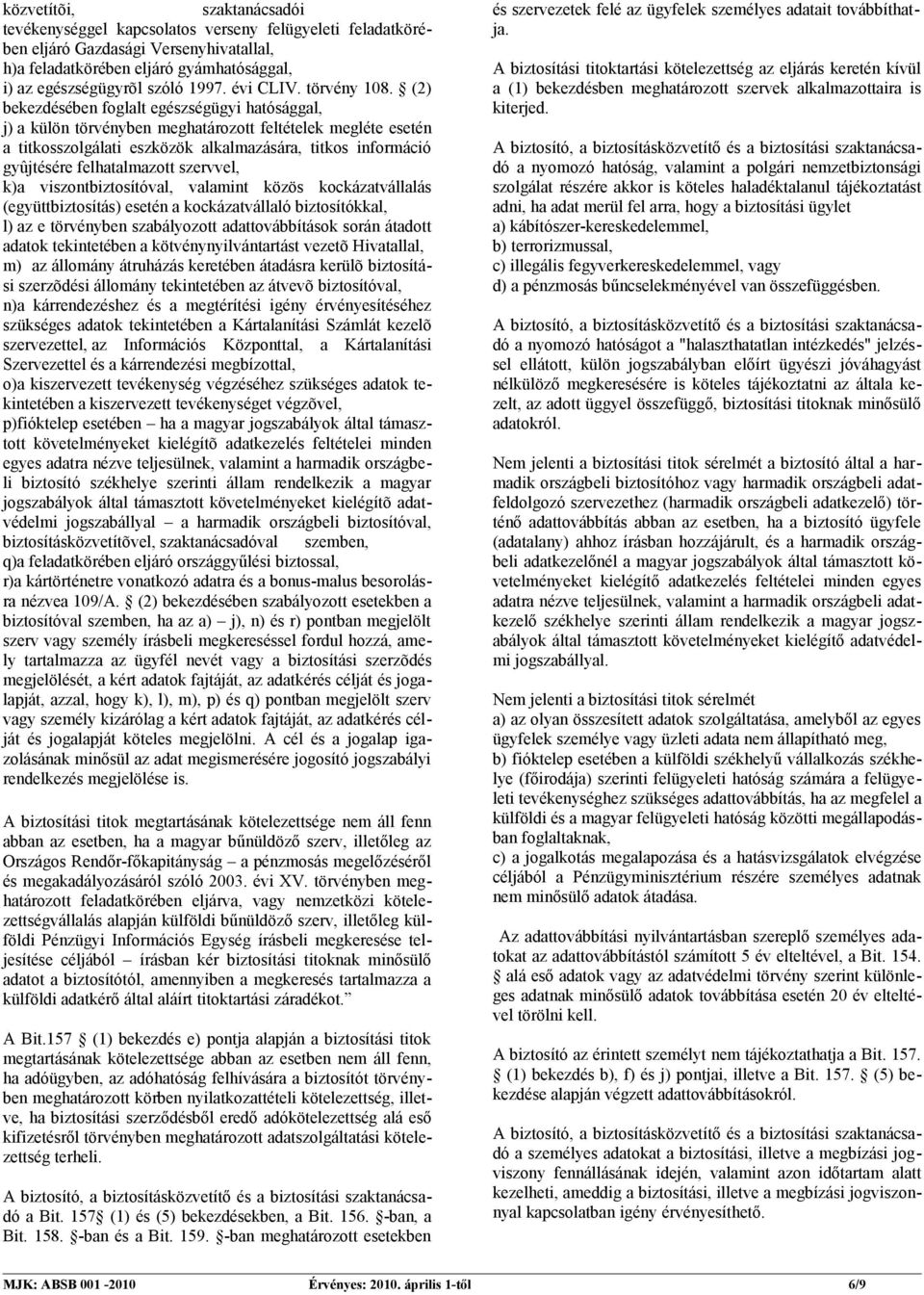 (2) bekezdésében foglalt egészségügyi hatósággal, j) a külön törvényben meghatározott feltételek megléte esetén a titkosszolgálati eszközök alkalmazására, titkos információ gyûjtésére felhatalmazott