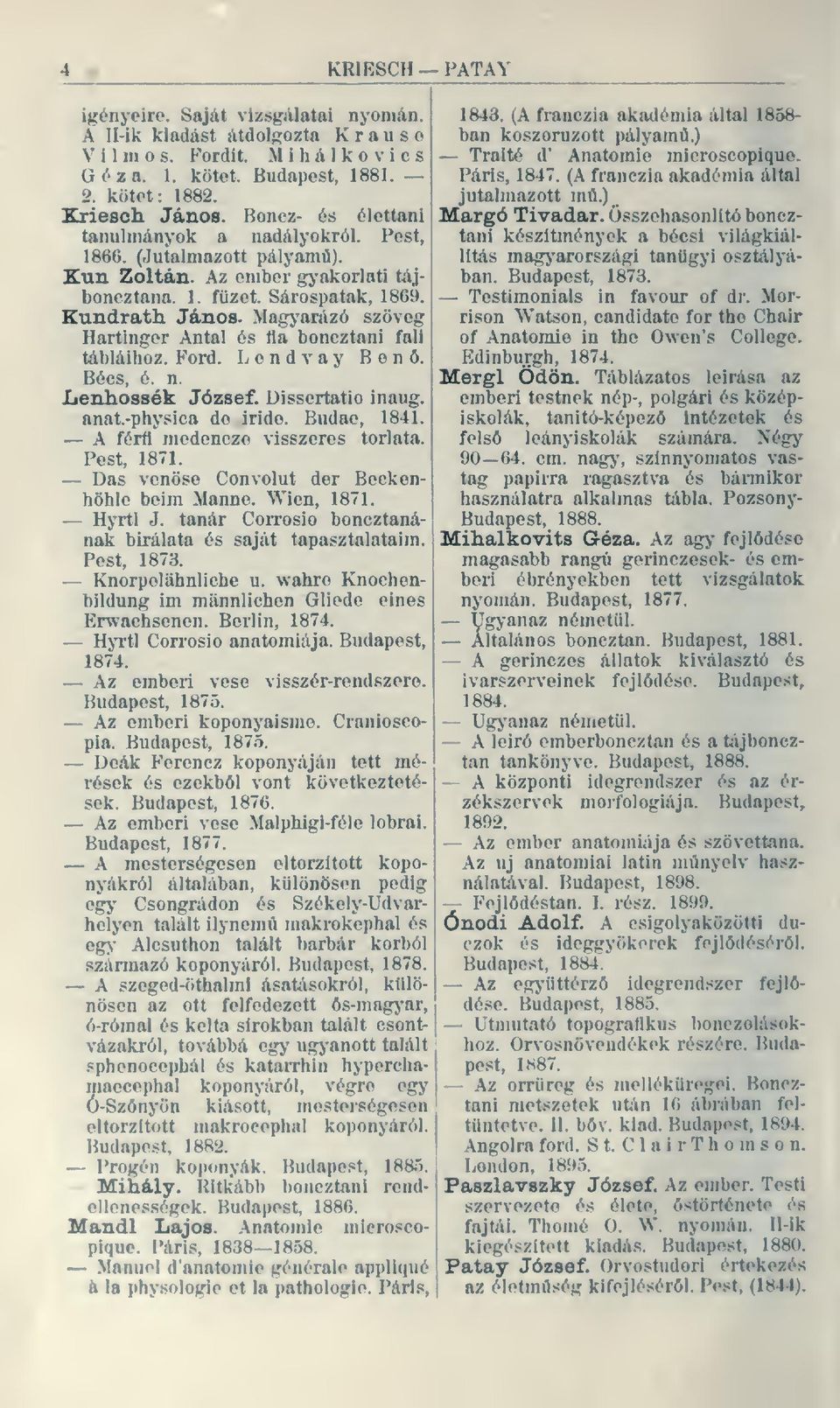 Ma^^arázó szöveg Hartinger Antal és fia boncztani fali tábláihoz. Ford. Lendvay Ben. Bécs. é. n. Ienliossék József. Dissortatio inaug. anat.-phytiica de iride. Budae, 1841.