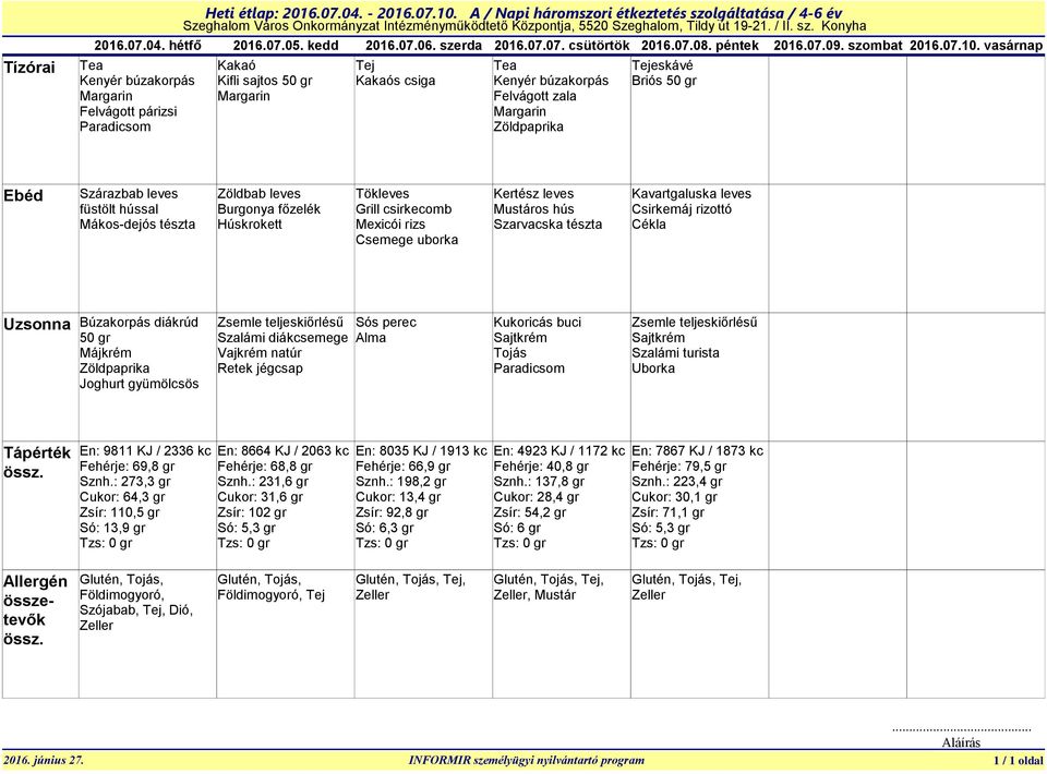 vasárnap Felvágott párizsi s csiga Felvágott zala Briós 50 gr Szárazbab leves füstölt hússal Mákos-dejós tészta Zöldbab leves Burgonya főzelék Húskrokett Tökleves Grill csirkecomb Mexicói rizs