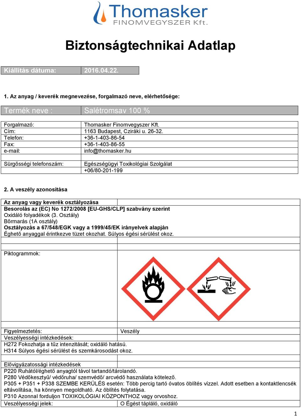 A veszély azonosítása Az anyag vagy keverék osztályozása Besorolás az (EC) No 1272/2008 [EU-GHS/CLP] szabvány szerint Oxidáló folyadékok (3.