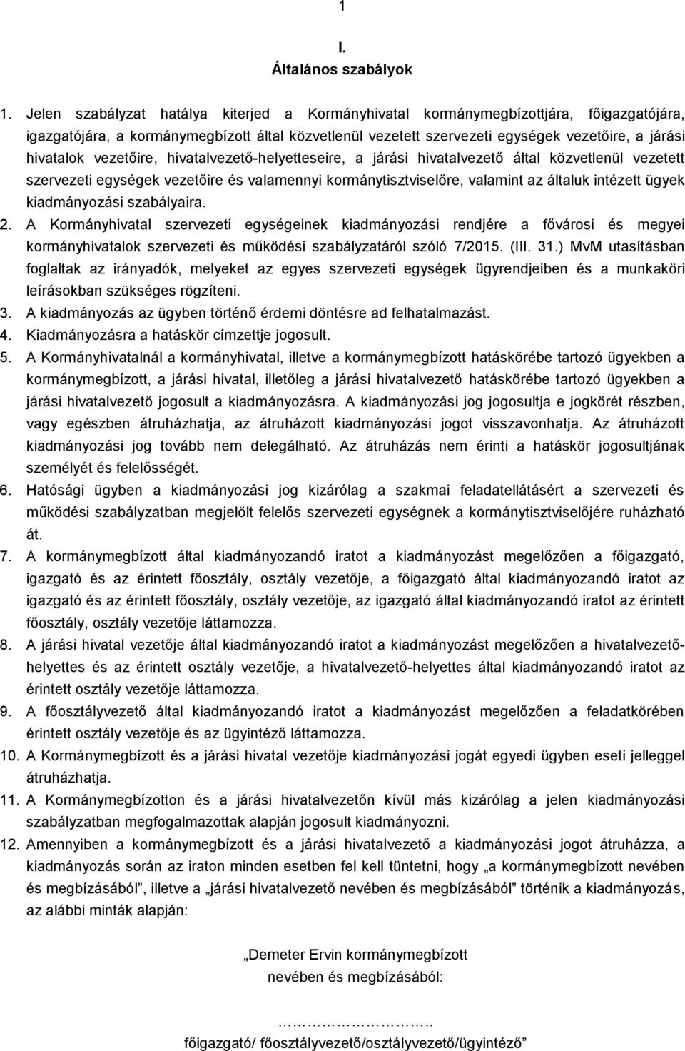 vezetőire, hivatalvezető-helyetteseire, a járási hivatalvezető által közvetlenül vezetett szervezeti egységek vezetőire és valamennyi kormánytisztviselőre, valamint az általuk intézett ügyek