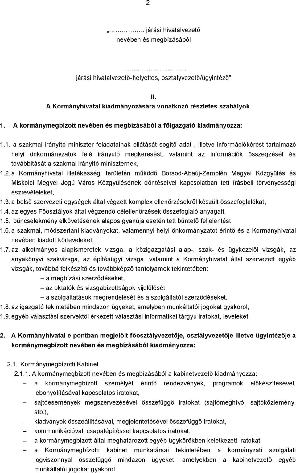 1. a szakmai irányító miniszter feladatainak ellátását segítő adat-, illetve információkérést tartalmazó helyi önkormányzatok felé irányuló megkeresést, valamint az információk összegzését és