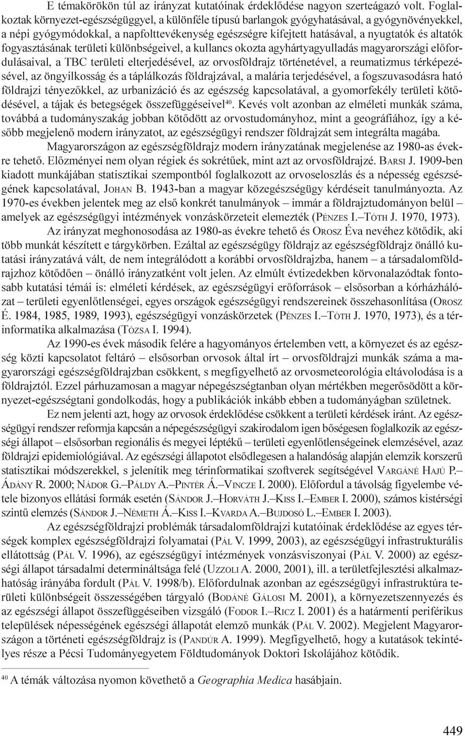 altatók fogyasztásának területi különbségeivel, a kullancs okozta agyhártyagyulladás magyarországi elõfordulásaival, a TBC területi elterjedésével, az orvosföldrajz történetével, a reumatizmus