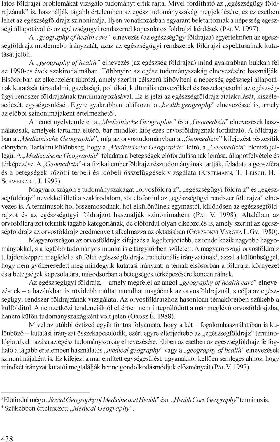 Ilyen vonatkozásban egyaránt beletartoznak a népesség egészségi állapotával és az egészségügyi rendszerrel kapcsolatos földrajzi kérdések (PÁL V. 1997).