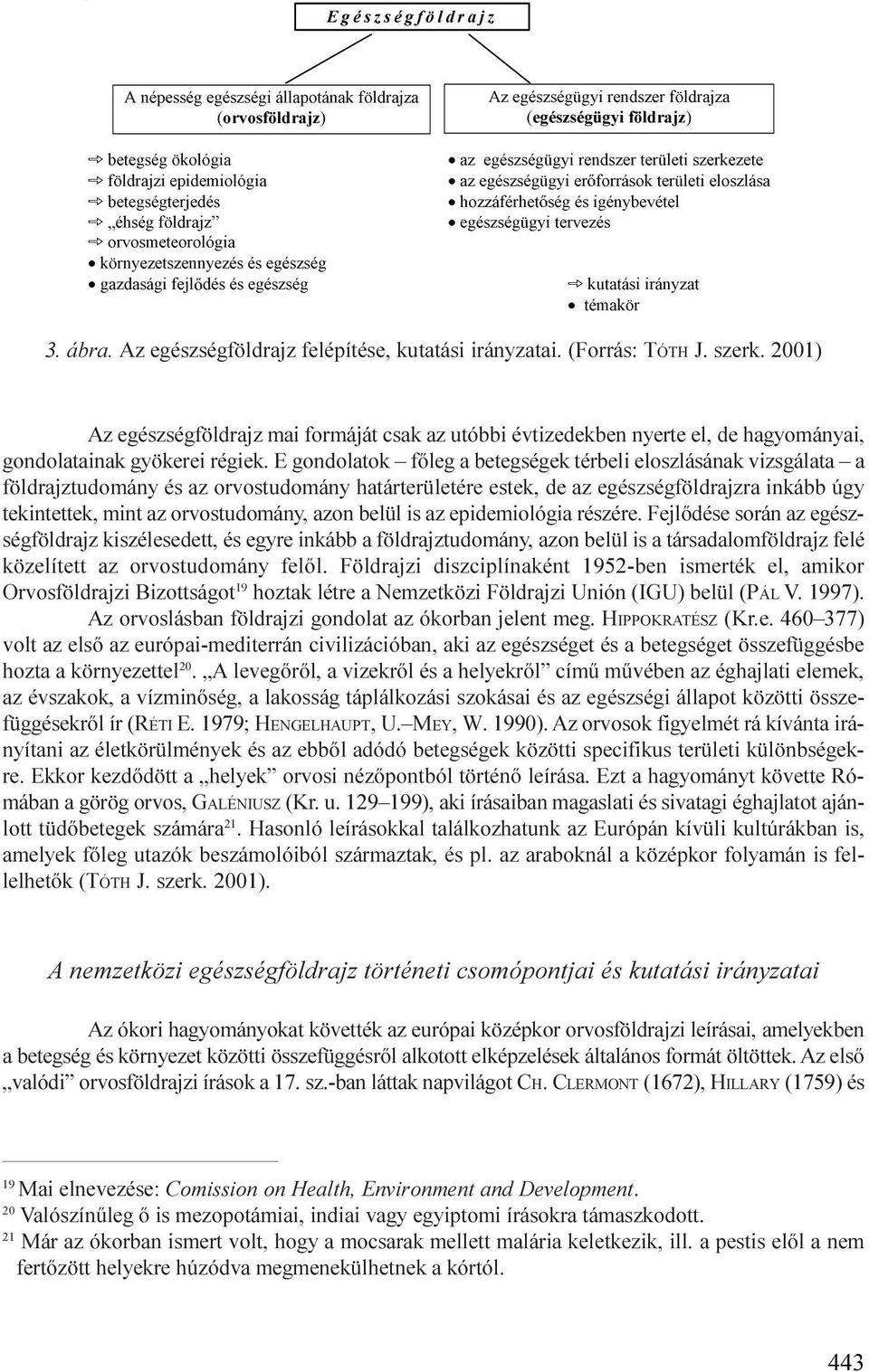 UQ\H]HWV]HQQ\H]pVpVHJpV]VpJ xjd]gdvijlihmo GpVpVHJpV]VpJ ÌNXWDWiVLLUiQ\]DW xwppdn U 3. ábra. Az egészségföldrajz felépítése, kutatási irányzatai. (Forrás: TÓTH J. szerk.