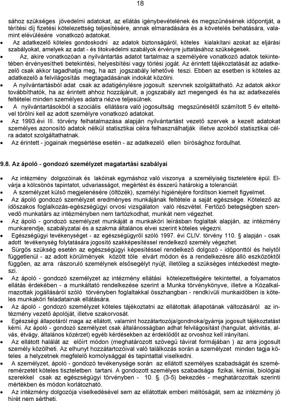 Az adatkezelő köteles gondoskodni az adatok biztonságáról, köteles kialakítani azokat az eljárási szabályokat, amelyek az adat - és titokvédelmi szabályok érvényre juttatásához szükségesek.