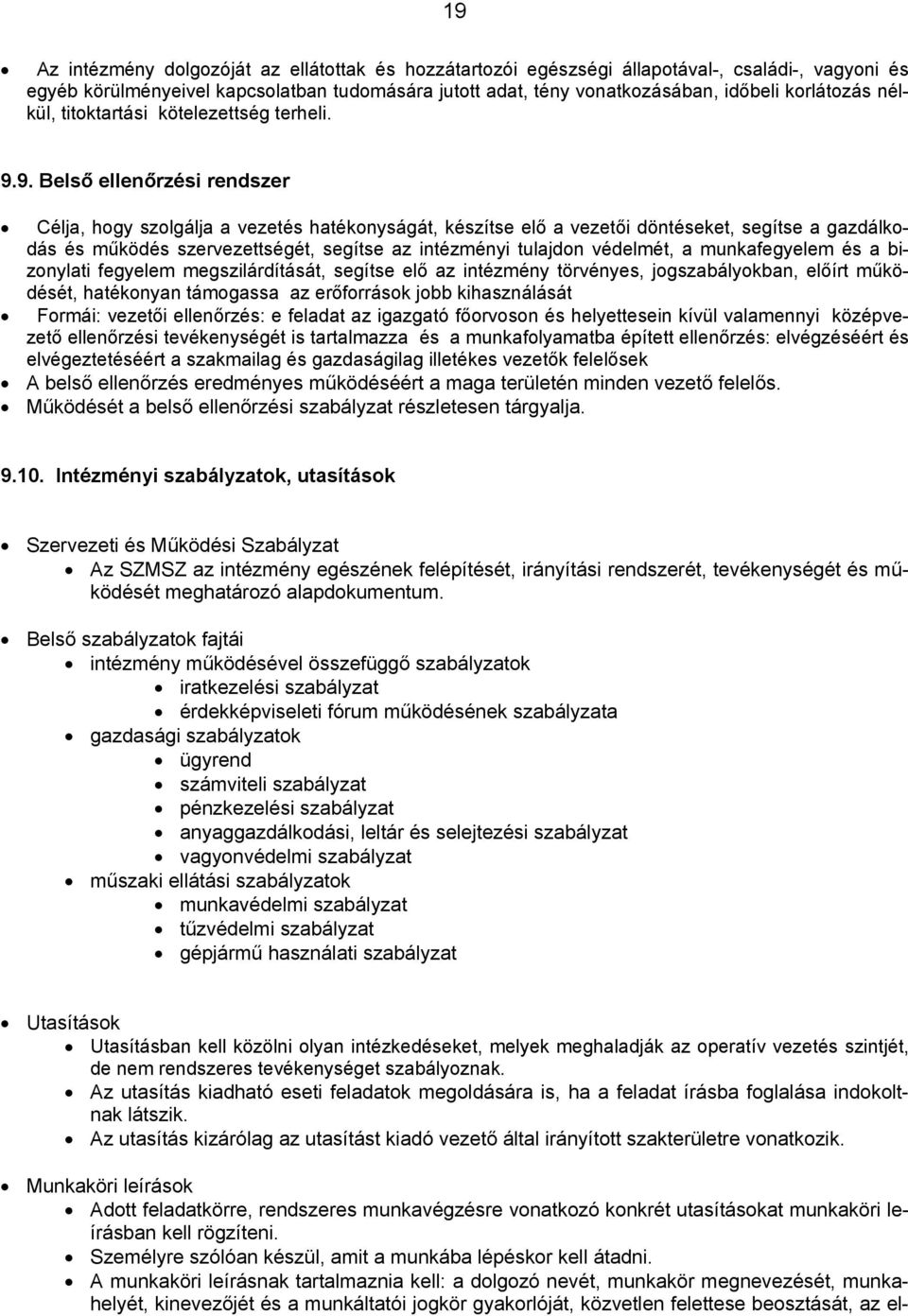 9. Belső ellenőrzési rendszer Célja, hogy szolgálja a vezetés hatékonyságát, készítse elő a vezetői döntéseket, segítse a gazdálkodás és működés szervezettségét, segítse az intézményi tulajdon