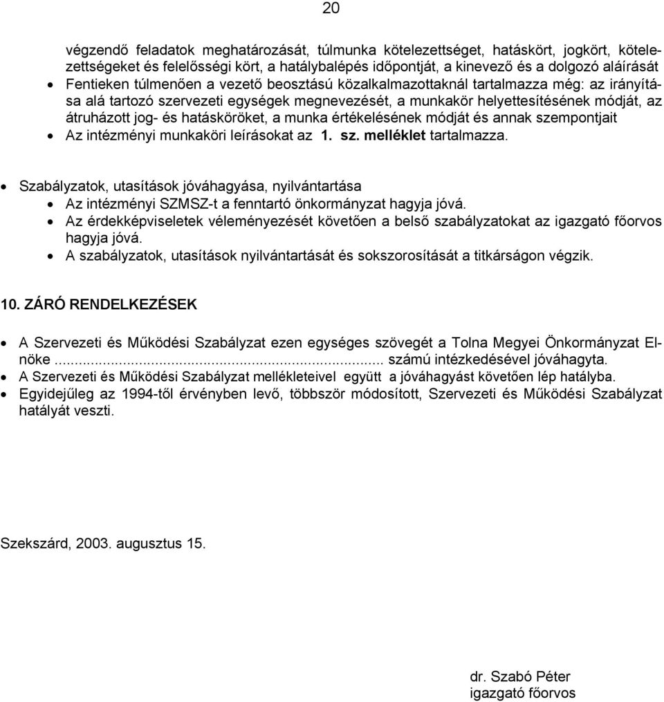 a munka értékelésének módját és annak szempontjait Az intézményi munkaköri leírásokat az 1. sz. melléklet tartalmazza.