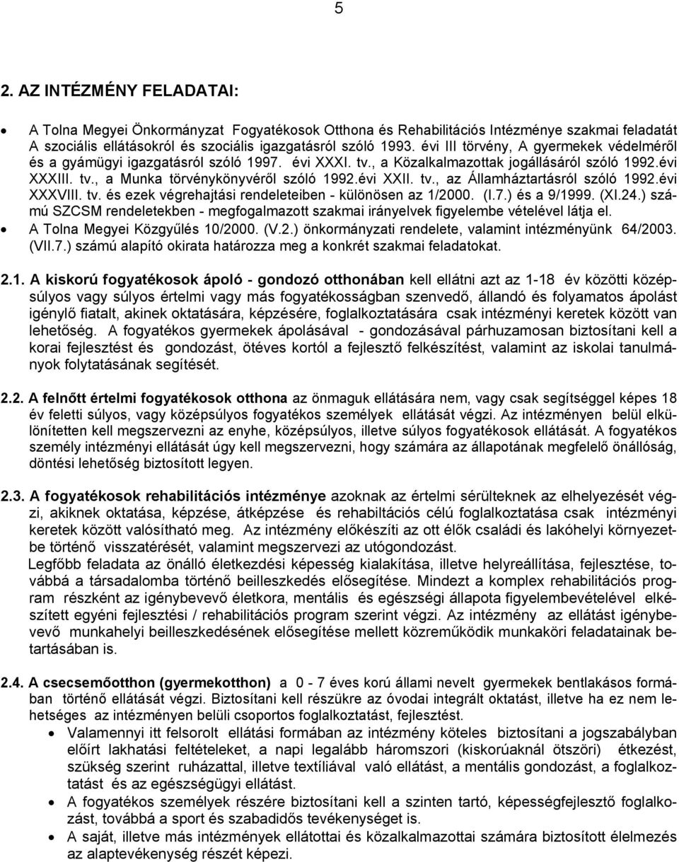 tv., az Államháztartásról szóló 1992.évi XXXVIII. tv. és ezek végrehajtási rendeleteiben - különösen az 1/2000. (I.7.) és a 9/1999. (XI.24.