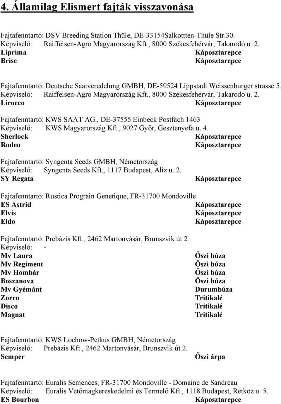 Lirocco Fajtafenntartó: KWS SAAT AG., DE-37555 Einbeck Postfach 1463 Képviselő: KWS Magyarország Kft., 9027 Győr, Gesztenyefa u. 4.