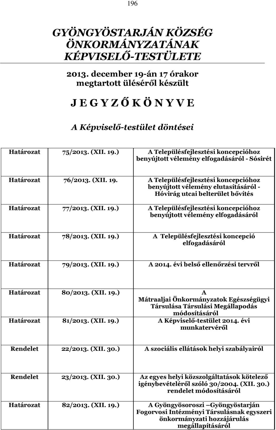 A Településfejlesztési koncepcióhoz benyújtott vélemény elutasításáról - Hóvirág utcai belterület bővítés Határozat 77/2013. (XII. 19.