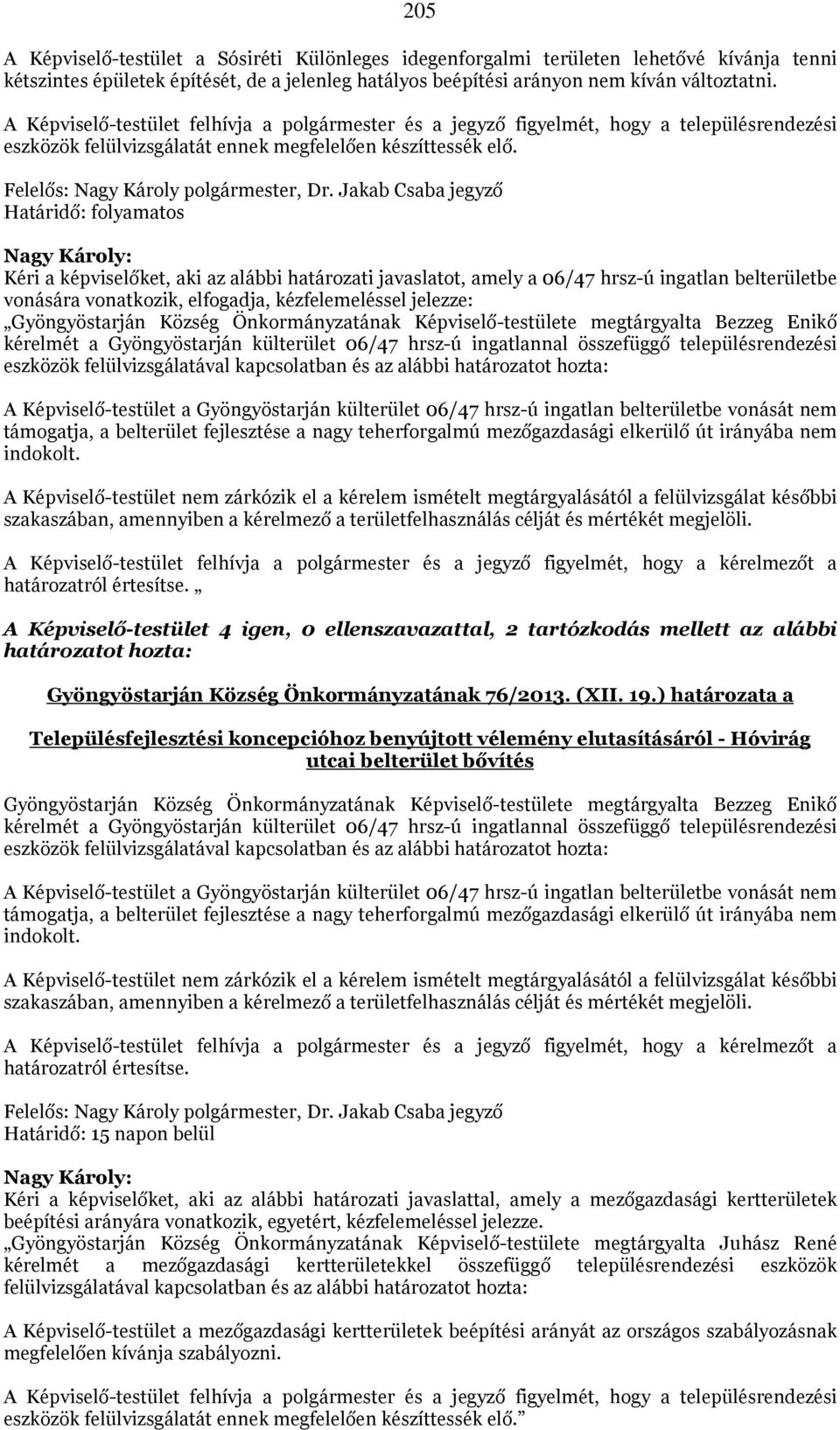 Jakab Csaba jegyző Határidő: folyamatos Kéri a képviselőket, aki az alábbi határozati javaslatot, amely a 06/47 hrsz-ú ingatlan belterületbe vonására vonatkozik, elfogadja, kézfelemeléssel jelezze: