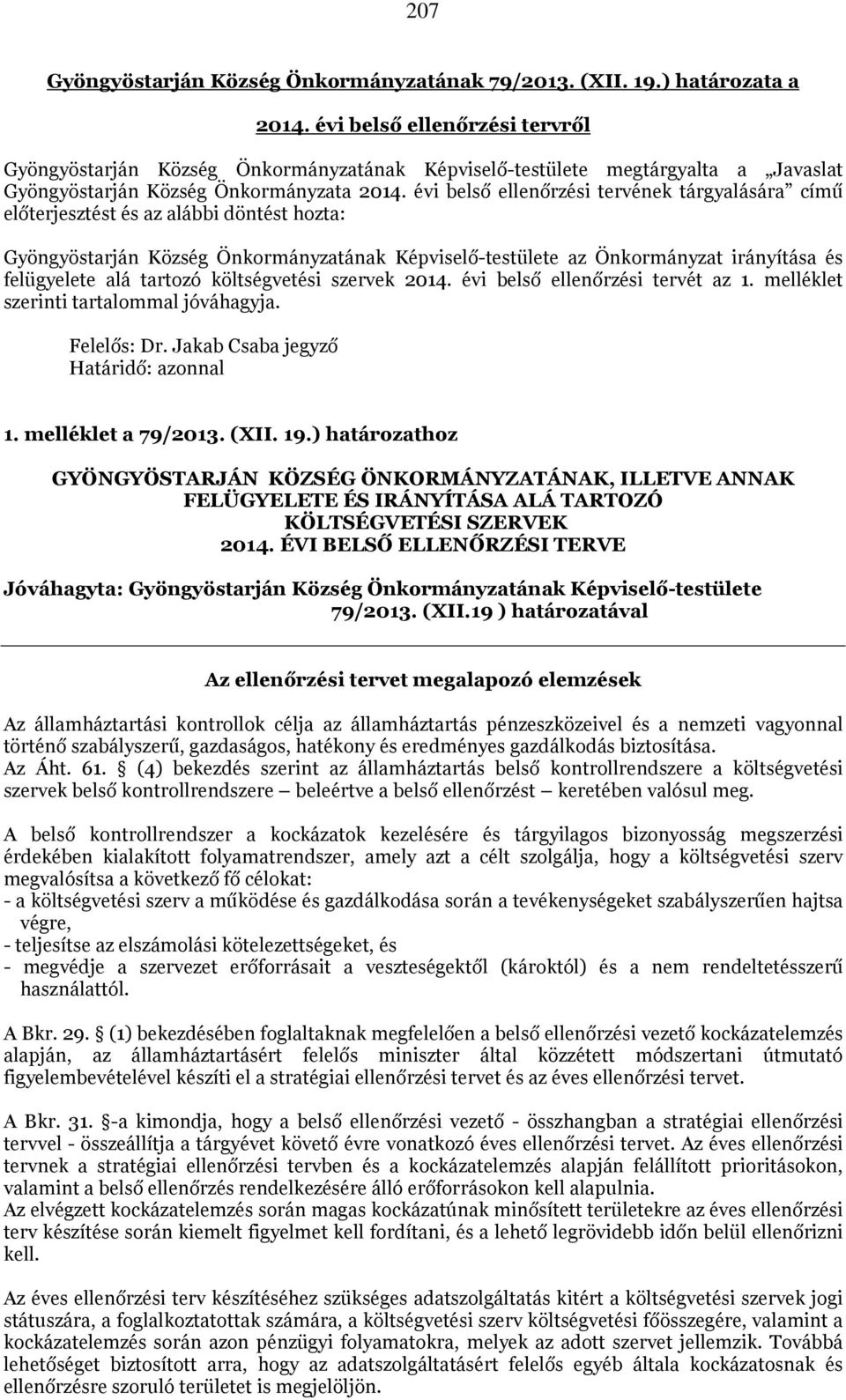 évi belső ellenőrzési tervének tárgyalására című előterjesztést és az alábbi döntést hozta: Gyöngyöstarján Község Önkormányzatának Képviselő-testülete az Önkormányzat irányítása és felügyelete alá