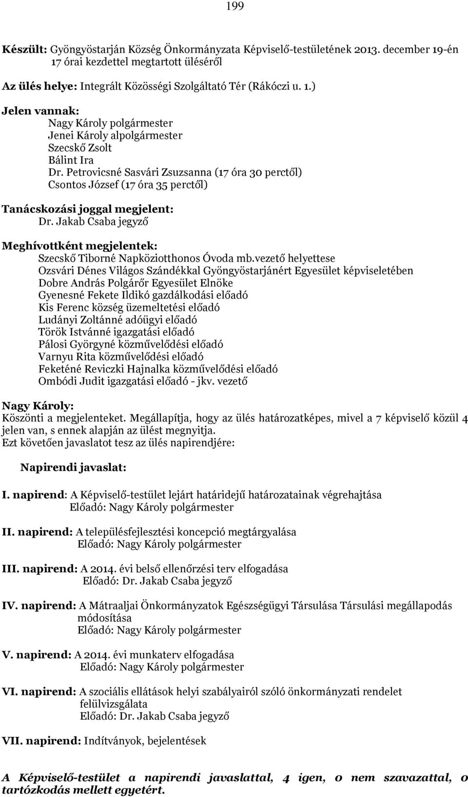 Jakab Csaba jegyző Meghívottként megjelentek: Szecskő Tiborné Napköziotthonos Óvoda mb.