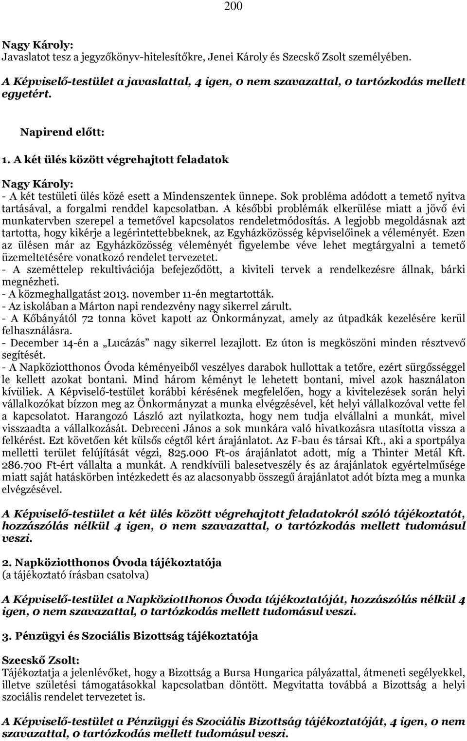 A későbbi problémák elkerülése miatt a jövő évi munkatervben szerepel a temetővel kapcsolatos rendeletmódosítás.