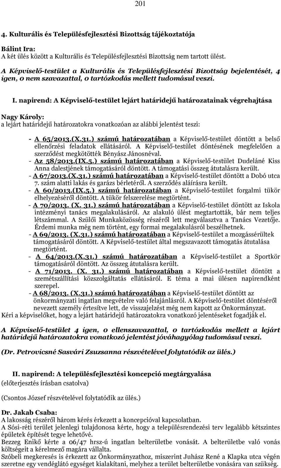 napirend: A Képviselő-testület lejárt határidejű határozatainak végrehajtása a lejárt határidejű határozatokra vonatkozóan az alábbi jelentést teszi: - A 65/2013.(X.31.