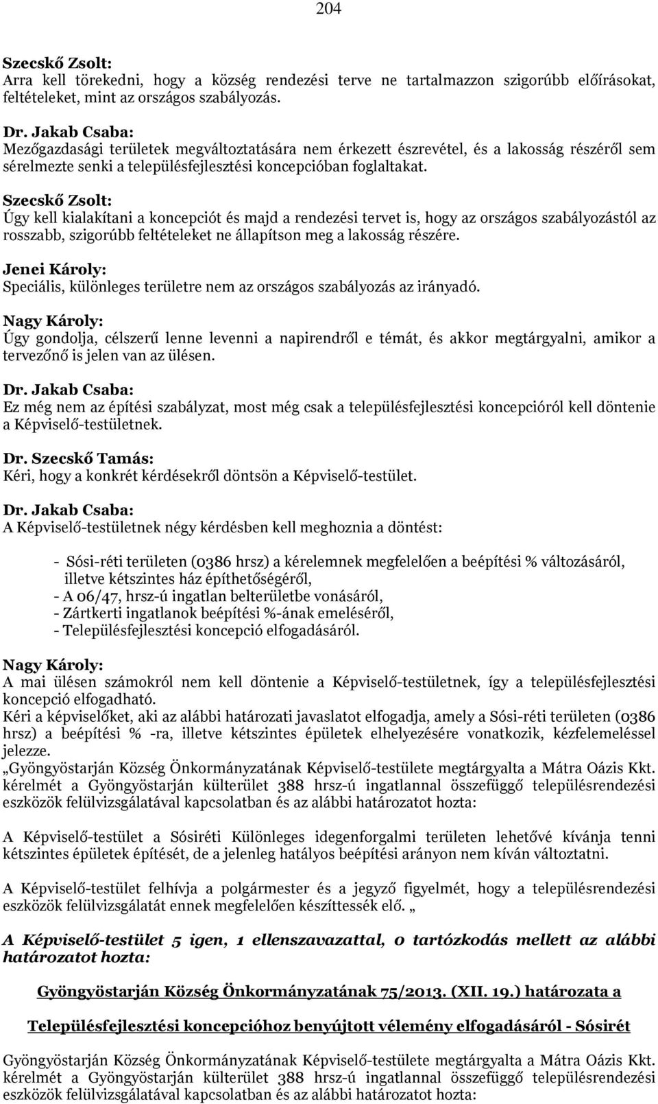 Szecskő Zsolt: Úgy kell kialakítani a koncepciót és majd a rendezési tervet is, hogy az országos szabályozástól az rosszabb, szigorúbb feltételeket ne állapítson meg a lakosság részére.