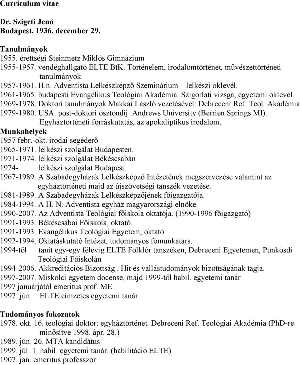 Szigorlati vizsga, egyetemi oklevél. 1969-1978. Doktori tanulmányok Makkai László vezetésével: Debreceni Ref. Teol. Akadémia 1979-1980. USA. post-doktori ösztöndíj.