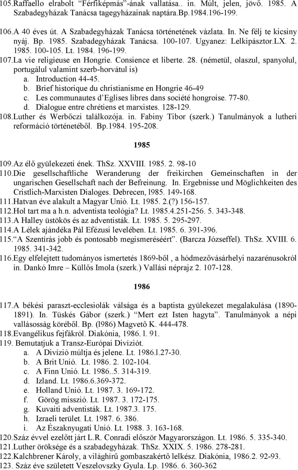 La vie religieuse en Hongrie. Consience et liberte. 28. (németül, olaszul, spanyolul, portugálul valamint szerb-horvátul is) a. Introduction 44-45. b.