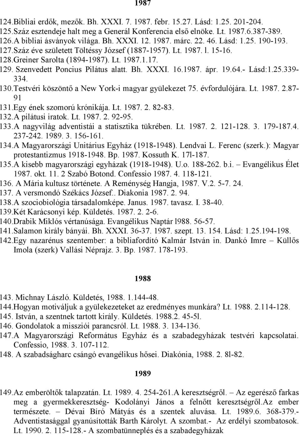 Szenvedett Poncius Pilátus alatt. Bh. XXXI. 16.1987. ápr. 19.64.- Lásd:1.25.339-334. 130.Testvéri köszöntő a New York-i magyar gyülekezet 75. évfordulójára. Lt. 1987. 2.87-91 131.