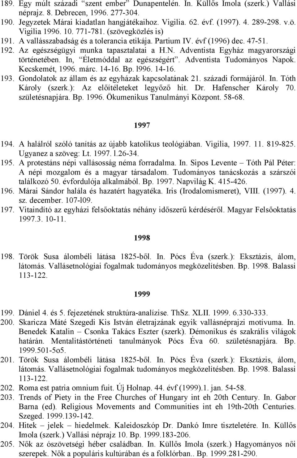 Adventista Egyház magyarországi történetében. In, Életmóddal az egészségért. Adventista Tudományos Napok. Kecskemét, 1996. márc. 14-16. Bp. l996. 14-16. 193.