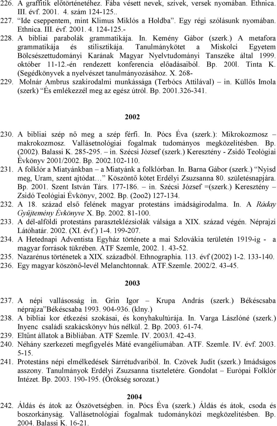 Tanulmánykötet a Miskolci Egyetem Bölcsészettudományi Karának Magyar Nyelvtudományi Tanszéke által 1999. október 11-12.-én rendezett konferencia előadásaiból. Bp. 200l. Tinta K.