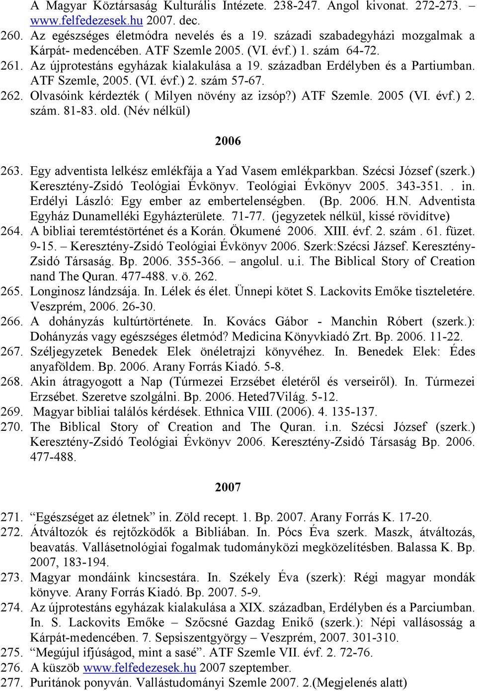 (VI. évf.) 2. szám 57-67. 262. Olvasóink kérdezték ( Milyen növény az izsóp?) ATF Szemle. 2005 (VI. évf.) 2. szám. 81-83. old. (Név nélkül) 2006 263.