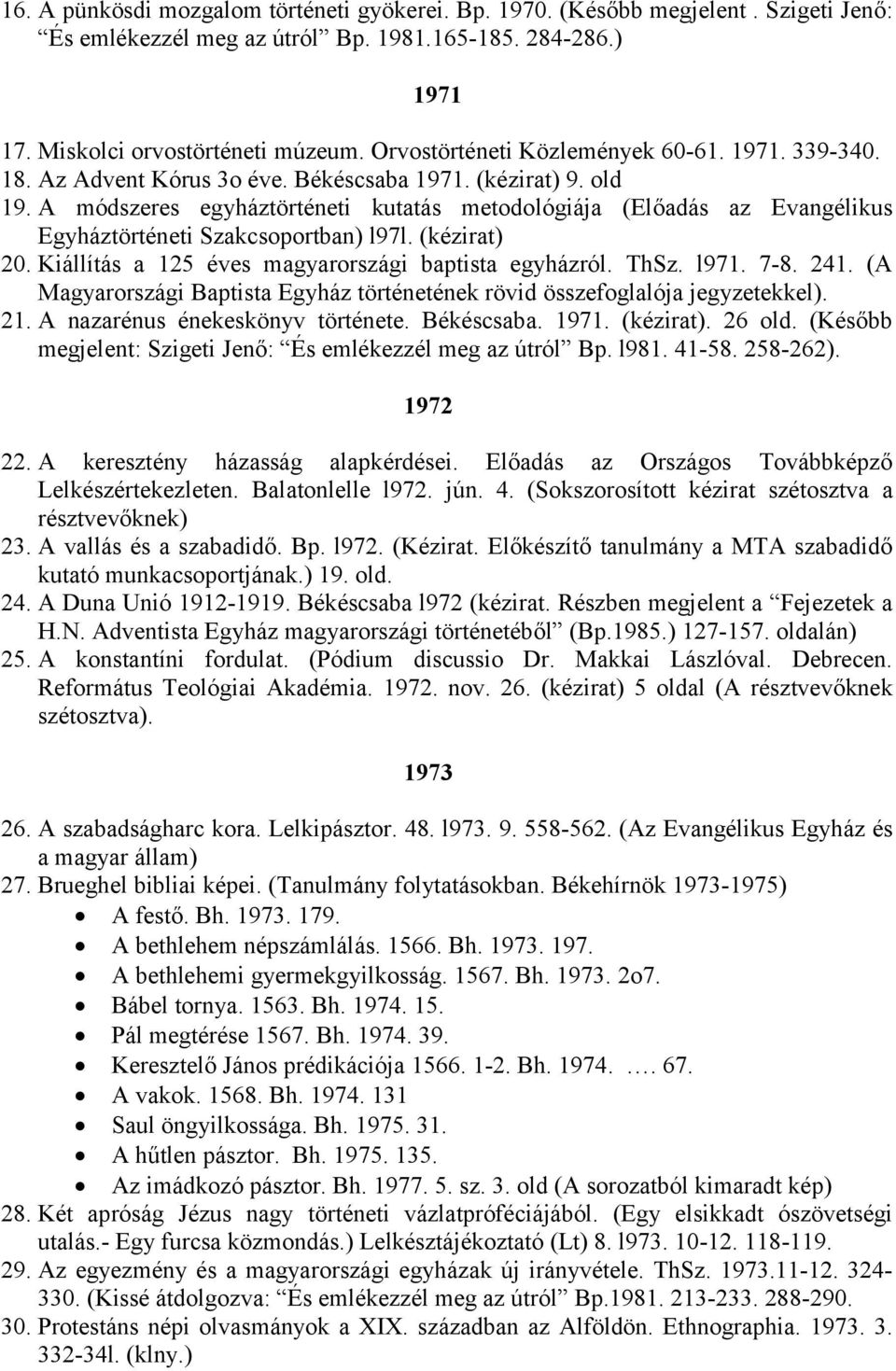 A módszeres egyháztörténeti kutatás metodológiája (Előadás az Evangélikus Egyháztörténeti Szakcsoportban) l97l. (kézirat) 20. Kiállítás a 125 éves magyarországi baptista egyházról. ThSz. l971. 7-8.